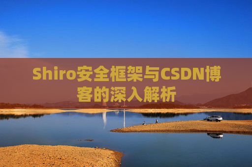 Shiro安全框架与CSDN博客的深入解析